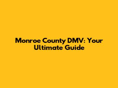 Monroe County DMV: Your Ultimate Guide