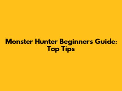 Monster Hunter Beginner's Guide: Top Tips