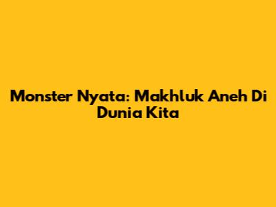 Monster Nyata: Makhluk Aneh Di Dunia Kita
