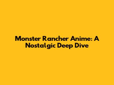 Monster Rancher Anime: A Nostalgic Deep Dive