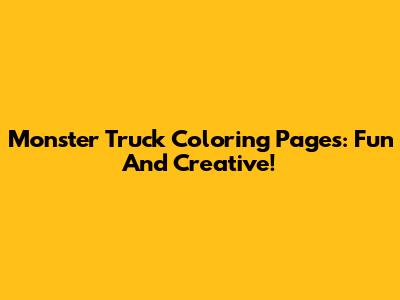 Monster Truck Coloring Pages: Fun And Creative!