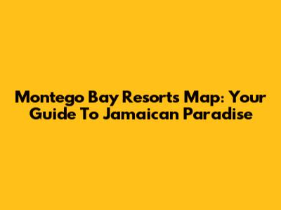Montego Bay Resorts Map: Your Guide To Jamaican Paradise
