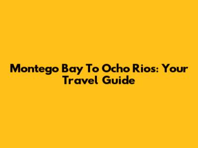 Montego Bay To Ocho Rios: Your Travel Guide