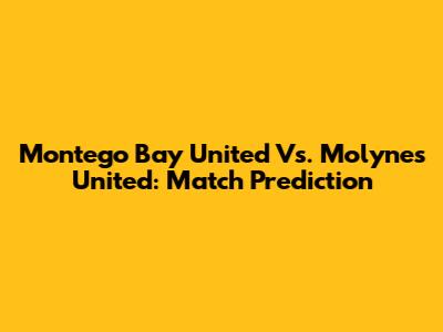 Montego Bay United Vs. Molynes United: Match Prediction