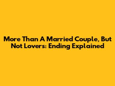 More Than A Married Couple, But Not Lovers: Ending Explained