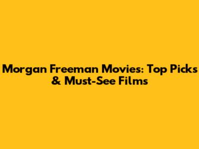 Morgan Freeman Movies: Top Picks & Must-See Films
