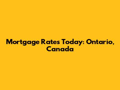 Mortgage Rates Today: Ontario, Canada