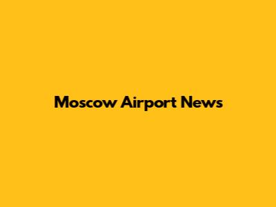 Moscow Airport News