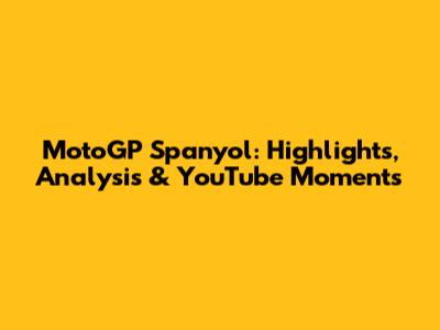 MotoGP Spanyol: Highlights, Analysis & YouTube Moments
