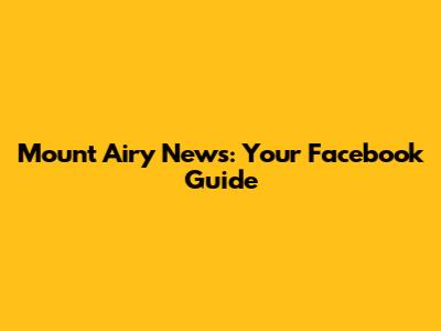 Mount Airy News: Your Facebook Guide