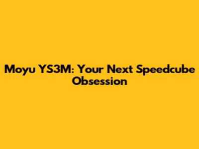 Moyu YS3M: Your Next Speedcube Obsession
