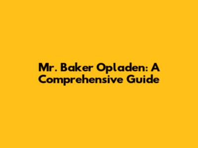 Mr. Baker Opladen: A Comprehensive Guide