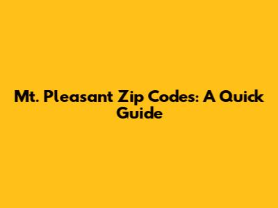 Mt. Pleasant Zip Codes: A Quick Guide