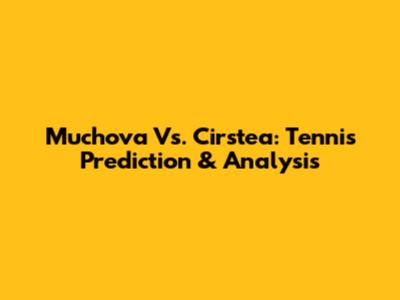 Muchova Vs. Cirstea: Tennis Prediction & Analysis
