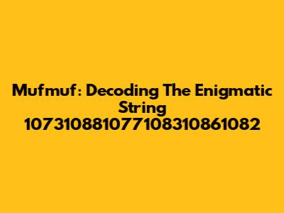 Mufmuf: Decoding The Enigmatic String 107310881077108310861082