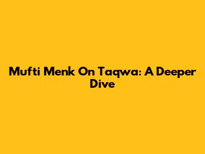Mufti Menk On Taqwa: A Deeper Dive