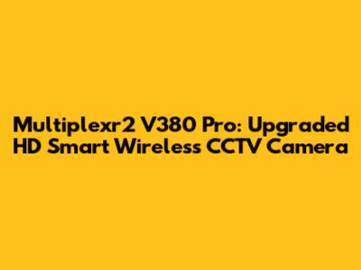 Multiplexr2 V380 Pro: Upgraded HD Smart Wireless CCTV Camera
