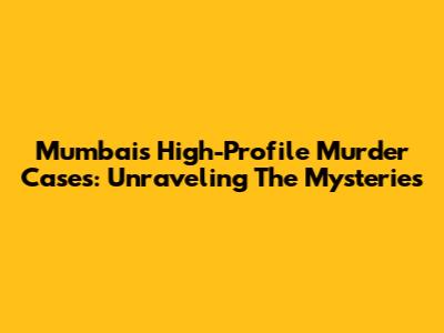 Mumbai's High-Profile Murder Cases: Unraveling The Mysteries
