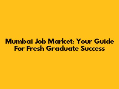 Mumbai Job Market: Your Guide For Fresh Graduate Success