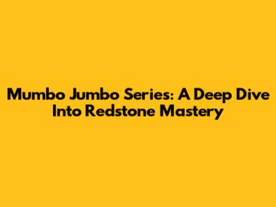 Mumbo Jumbo Series: A Deep Dive Into Redstone Mastery
