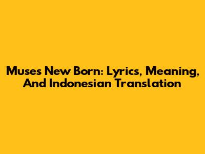 Muse's 'New Born': Lyrics, Meaning, And Indonesian Translation
