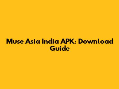 Muse Asia India APK: Download Guide
