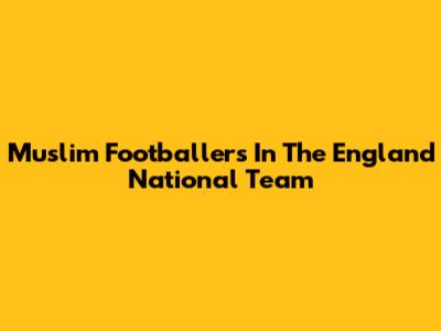 Muslim Footballers In The England National Team
