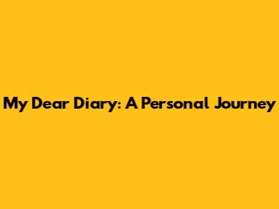 My Dear Diary: A Personal Journey