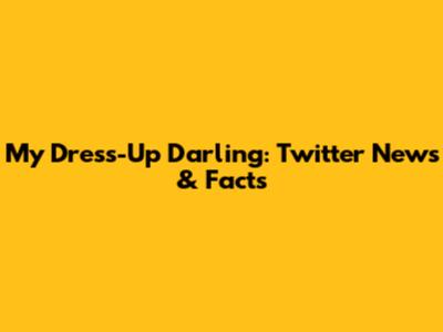 My Dress-Up Darling: Twitter News & Facts