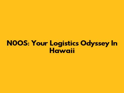 N0OS: Your Logistics Odyssey In Hawaii