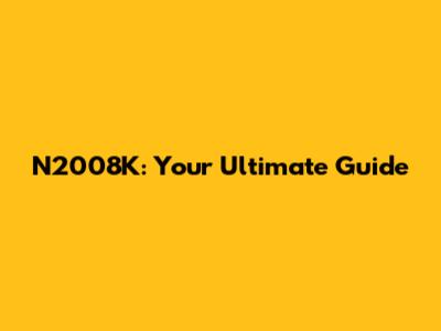 N2008K: Your Ultimate Guide