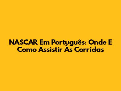 NASCAR Em Português: Onde E Como Assistir Às Corridas