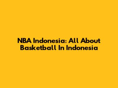 NBA Indonesia: All About Basketball In Indonesia