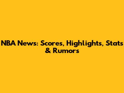 NBA News: Scores, Highlights, Stats & Rumors
