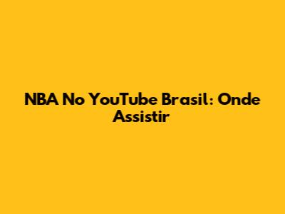NBA No YouTube Brasil: Onde Assistir