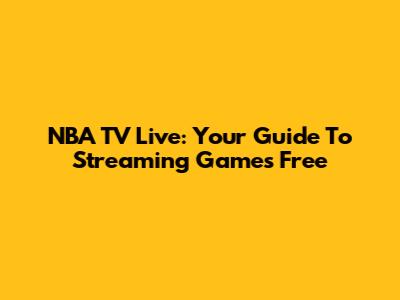 NBA TV Live: Your Guide To Streaming Games Free
