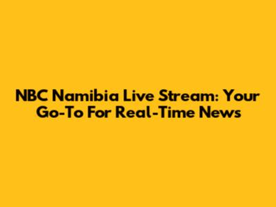 NBC Namibia Live Stream: Your Go-To For Real-Time News