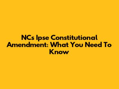 NC's Ipse Constitutional Amendment: What You Need To Know