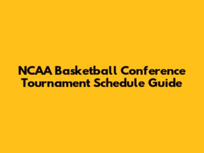 NCAA Basketball Conference Tournament Schedule Guide