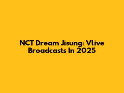 NCT Dream Jisung: Vlive Broadcasts In 2025