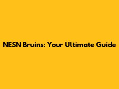 NESN Bruins: Your Ultimate Guide