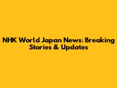 NHK World Japan News: Breaking Stories & Updates