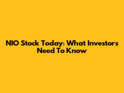 NIO Stock Today: What Investors Need To Know