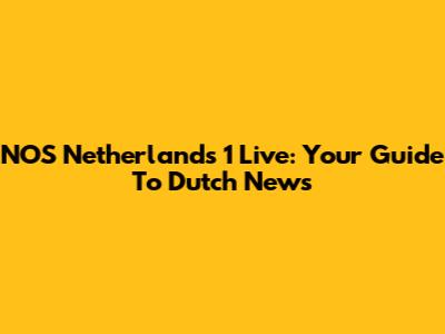 NOS Netherlands 1 Live: Your Guide To Dutch News