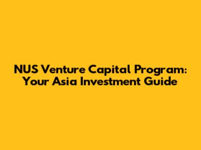 NUS Venture Capital Program: Your Asia Investment Guide