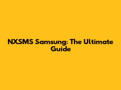 NXSMS Samsung: The Ultimate Guide