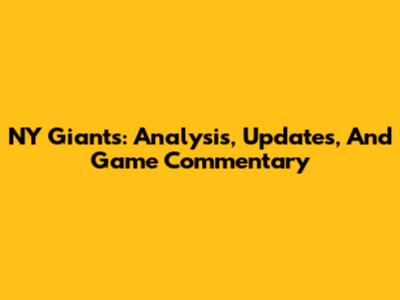 NY Giants: Analysis, Updates, And Game Commentary