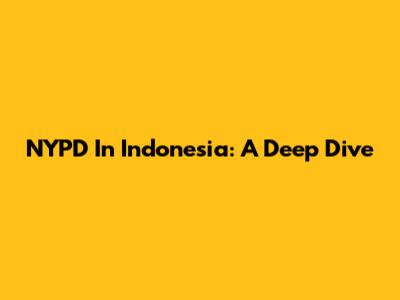 NYPD In Indonesia: A Deep Dive
