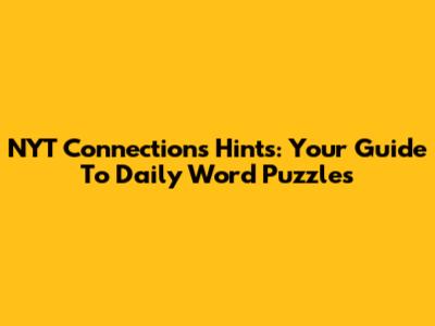 NYT Connections Hints: Your Guide To Daily Word Puzzles