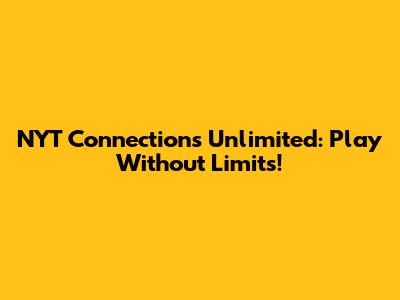 NYT Connections Unlimited: Play Without Limits!